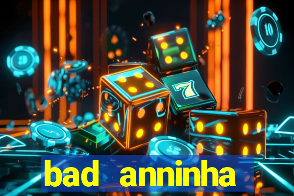 bad anninha conteudo gratis